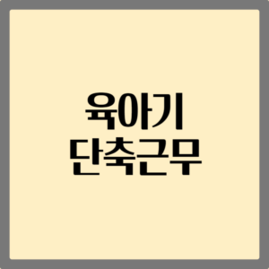 육아기 단축근무 